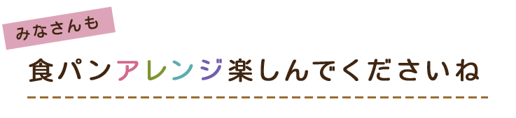 食パンアレンジ楽しんでくださいね